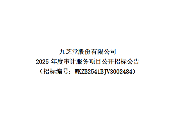 九芝堂股份有限公司 2025 年度審計服務項目公開招標公告（招標編號：WKZB2541BJV3002484）